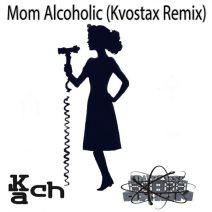 Kach - Mom Alcoholic (Kvostax Remix) [Universe Axiom]